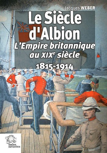 Le siècle d'Albion : L'Empire britannique au XIXe siècle 1815-1914 by Jacques Weber