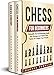 Chess For Beginners: Master The Fundamentals, Build Your Strategy And Choose Your Tactics To Conquer Your Friends