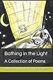 Bathing in the Light: A Collection of Poems by Hayley Roussel, Hayley B Roussel