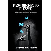 From Broken to Blessed: A True Story of Survival, Faith, and God's Mercy
