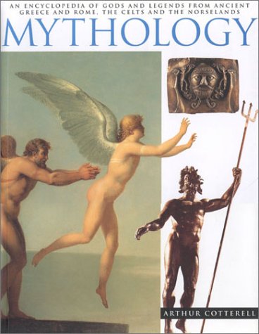 Mythology: An Encyclopedia of Gods and Legends from Ancient Greece and Rome, the Celts and the Norse by Arthur Cotterell