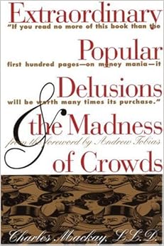 Extraordinary Popular Delusions & the Madness of Crowds Extraordinary Popular Delusions & the Madness of Crowds