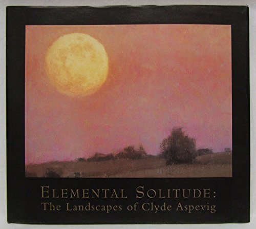 Elemental Solitude: The Landscapes of Clyde Aspevig