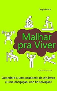 Livro Malhar pra viver: Quando ir a uma academia de ginástica é uma obrigação, não há salvação.