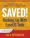 Saved! Backing Up With EaseUS Todo: Prepare for the worst ? Bounce back from the inevitable by Leo A Notenboom