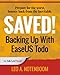 Saved! Backing Up With EaseUS Todo: Prepare for the worst ? Bounce back from the inevitable by Leo A Notenboom