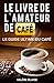 Le livre de l'amateur de café: Le guide ultime du café: Café fait, l'histoire (French Edition) by Valère Blaise