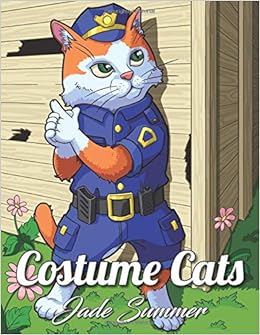 Costume Cats: An Adult Coloring Book with Adorable Cartoon Cats, Cute Fashion Designs, and Funny Scenes for Cat Lovers, by Jade Summer Costume Cats: An Adult Coloring Book with Adorable Cartoon Cats, Cute Fashion Designs, and Funny Scenes for Cat Lovers, by Jade Summer