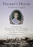 Phoebe's House: A Hearst Legacy: A Pictorial History of Hacienda del Pozo de Verona, Castlewood Coun by Carole MacRobert Steele