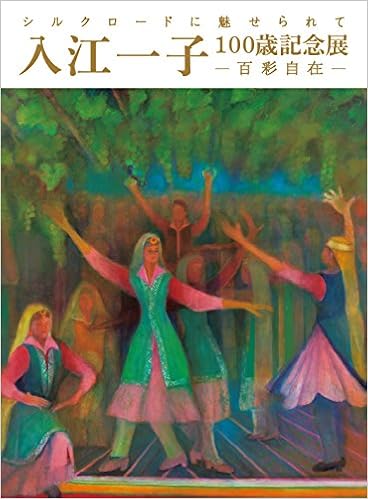 シルクロードに魅せられて 入江一子100歳記念展 百彩自在 入江 一子 本 通販 Amazon