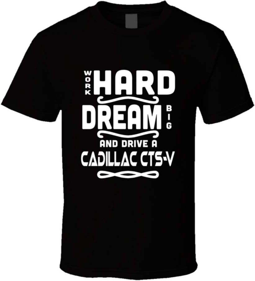 Cadillac CTS-V Work Hard Dream Big Car Enthusiast T Shirt