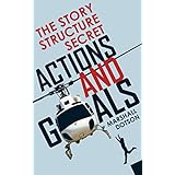 The Story Structure Secret: Actions and Goals (Plotting a Novel or Screenplay Using Character Actions)