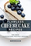 Flawless Cheesecake Recipes: The Best Cheesecake Recipes Around by Alice Waterson