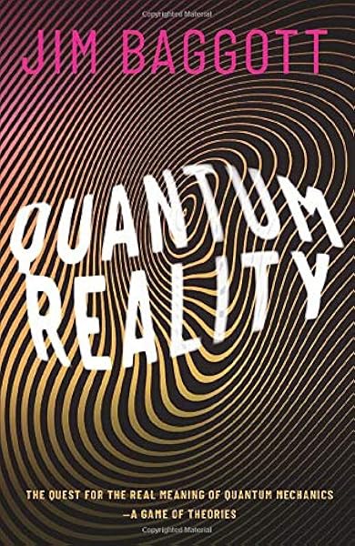 Amazon Com Quantum Reality The Quest For The Real Meaning Of Quantum Mechanics A Game Of Theories 9780198830153 Baggott Jim Books