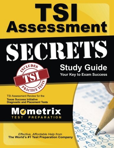 Download TSI Assessment Secrets Study Guide: TSI Assessment Review for the Texas Success Initiative Diagnostic and Placement Tests Download TSI Assessment Secrets Study Guide: TSI Assessment Review for the Texas Success Initiative Diagnostic and Placement Tests