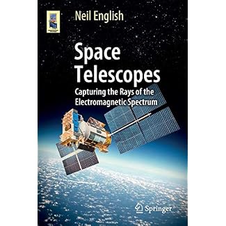Space Telescopes: Capturing the Rays of the Electromagnetic Spectrum (Astronomers’ Universe)