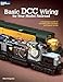 Basic DCC Wiring for Your Model Railroad: A Beginner's Guide to Decoders, DCC Systems, and Layout Wiring by 