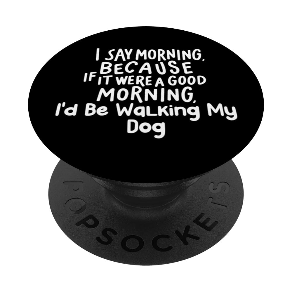 Funny if It Were a Good Morning I'd Be Walking My Dog PopSockets Swappable PopGrip