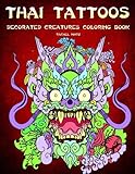 Thai Tattoos - Decorated Creatures Coloring Book: Dragons, Birds, Snakes and Fish - Detailed Patterns For Teenagers, Adults by Rachel Mintz