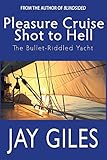 Pleasure Cruise Shot To Hell (The Bullet-Riddled Yacht Book 1)