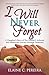 I Will Never Forget: A Daughter's Story of Her Mother's Arduous and Humorous Journey Through Dementi by Elaine Pereira