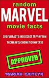 Random Marvel Movie Facts You Probably Don't Know: 352 Fun Facts and Secret Trivia from the Marvel Cinematic Universe