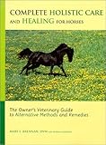 Complete Holistic Care and Healing for Horses: The Owner's Veterinary Guide to Alternative Methods a by Mary L. Brennan, Norma Eckroate