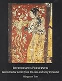 Differences Preserved : Reconstructed Tombs from the Liao and Song Dynasties, Tsao, Hsingyuan, 0295979526