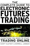 The Complete Guide to Electronic Trading Futures: Everything You Need to Kow to Start Trading Online by