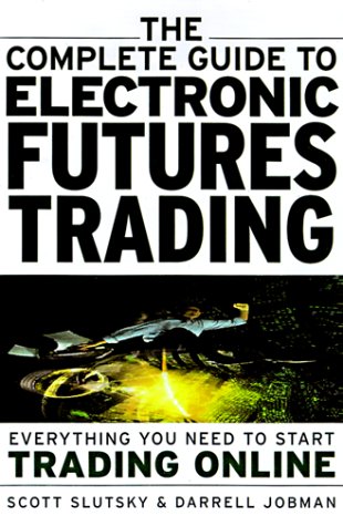 The Complete Guide to Electronic Trading Futures: Everything You Need to Kow to Start Trading Online by Scott Slutsky