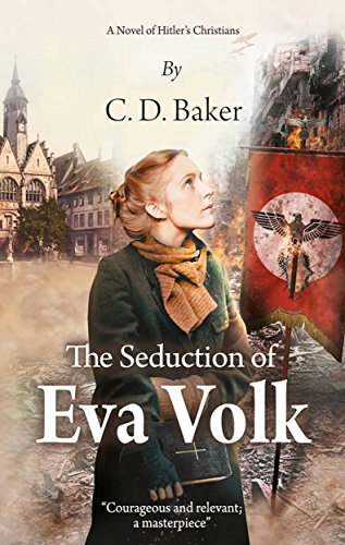 The Seduction of Eva Volk: A Novel of Hitler's Christians by C.D. Baker