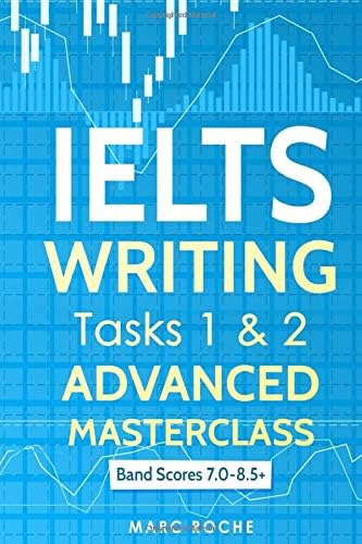 IELTS WRITING TASKS 1 & 2 ADVANCED MASTERCLASS: IELTS Academic Writing Band 7.0 - 8.5 (IELTS Writing Book)