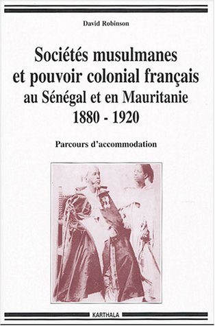 Sociétés musulmanes et pouvoir colonial français au Sénégal et en Mauritanie, 1880-1920
