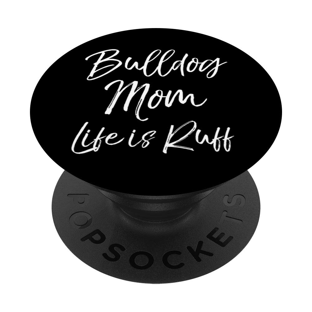 Funny Bulldog Owner Gift for Women Bulldog Mom Life is Ruff PopSockets Grip and Stand for Phones and Tablets