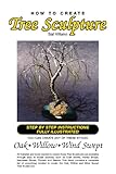 How to Create Tree Sculpture: STEP BY STEP INSTRUCTIONS FULLY ILLUSTRATED by Sal Villano