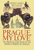 Prague, My Love : An Unusual Guide Book to the Hidden Corners of Prague by 