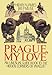 Prague, My Love : An Unusual Guide Book to the Hidden Corners of Prague by 