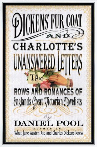 Dickens' Fur Coat and Charlotte's Unanswered Letters: The Rows and Romances of England's Great Victo by Daniel Pool