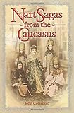 Nart Sagas from the Caucasus: Myths and Legends from the Circassians, Abazas, Abkhaz, and Ubykhs by John Colarusso