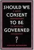 Should We Consent to Be Governed?: A Short Introduction to Political Philosophy