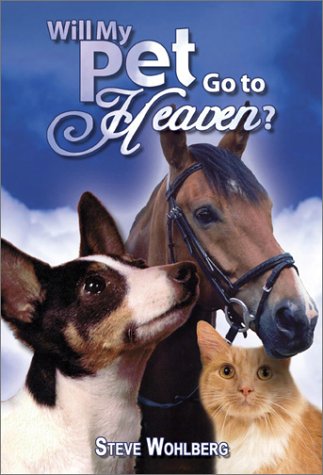 Will My Pet Go to Heaven? by Steve Wohlberg