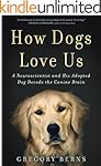 How Dogs Love Us: A Neuroscientist and His Adopted Dog Decode the Canine Brain