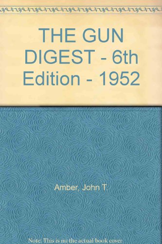 THE GUN DIGEST - 6th Edition - 1952 by 