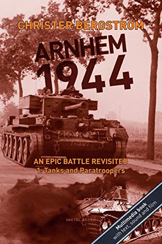 Arnhem 1944: An Epic Battle Revisited: Vol. 1: Tanks and Paratroopers by Christer Bergstrom
