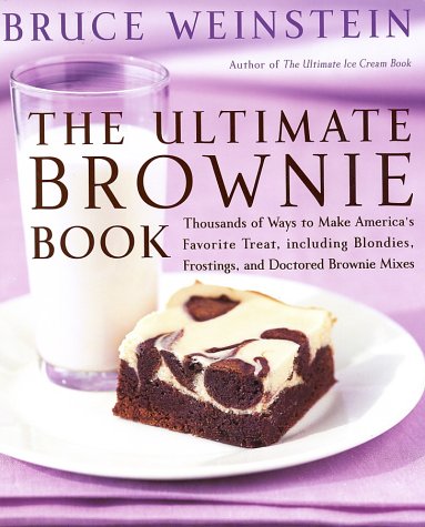 The Ultimate Brownie Book: Thousands of Ways to Make America's Favorite Treat, Including Blondies, Frostings, and Doctored Brownie Mixes
