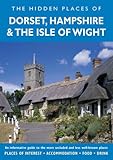 Hidden Places of Dorset, Hampshire and the Isle of Wight: An informative guide to the more secluded and less well-known places in Dorset, Hampshire and the Isle of Wight (The Hidden Places Series) by 