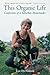 This Organic Life: Confessions of a Suburban Homesteader by 