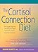 The Cortisol Connection Diet: The Breakthrough Program to Control Stress and Lose Weight