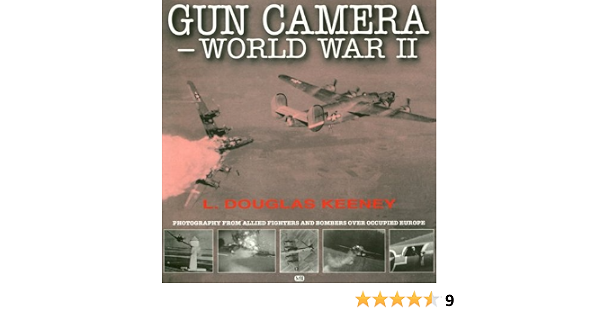 Gun Camera World War Ii Photography From Allied Fighters And Bombers Over Occupied Europe Keeney L Douglas Amazon Com Books Gun Camera World War Ii Photography From Allied Fighters And Bombers Over Occupied Europe Keeney L Douglas Amazon Com Books