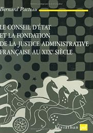 Le  Conseil d'État et la fondation de la justice administrative française au XIXe siècle